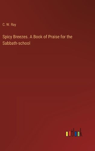 Spicy Breezes. A Book of Praise for the Sabbath-school