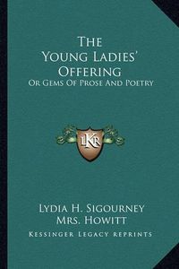 Cover image for The Young Ladies' Offering: Or Gems of Prose and Poetry