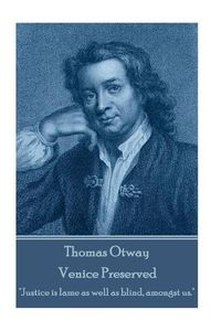 Cover image for Thomas Otway - Venice Preserved: Justice is lame as well as blind, amongst us.