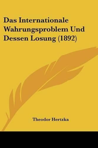 Cover image for Das Internationale Wahrungsproblem Und Dessen Losung (1892)