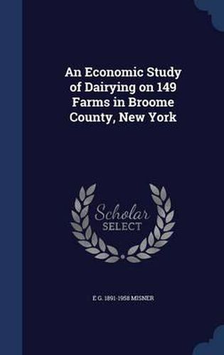 Cover image for An Economic Study of Dairying on 149 Farms in Broome County, New York