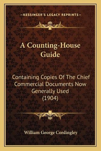 Cover image for A Counting-House Guide: Containing Copies of the Chief Commercial Documents Now Generally Used (1904)