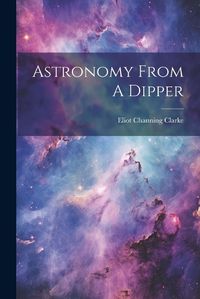 Cover image for Astronomy From A Dipper