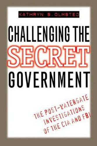 Cover image for Challenging the Secret Government: The Post-Watergate Investigations of the CIA and FBI