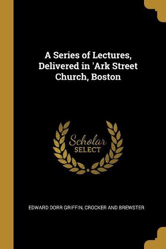 Cover image for A Series of Lectures, Delivered in 'Ark Street Church, Boston