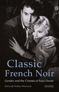 Cover image for Classic French Noir: Gender and the Cinema of Fatal Desire