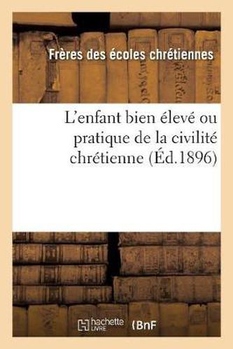 Cover image for L'Enfant Bien Eleve Ou Pratique de la Civilite Chretienne (Ed.1896)