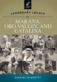 Cover image for Legendary Locals of Marana, Oro Valley, and Catalina