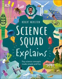 Cover image for Robert Winston Science Squad Explains: Key science concepts made simple and fun