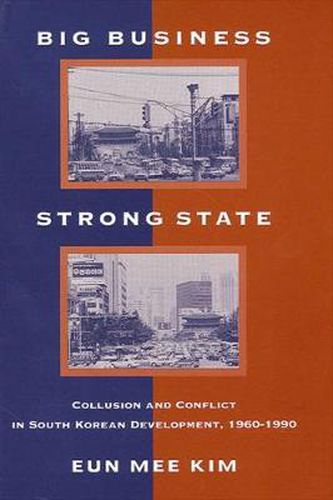 Cover image for Big Business, Strong State: Collusion and Conflict in South Korean Development, 1960-1990