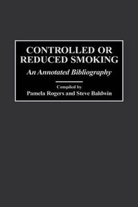 Cover image for Controlled or Reduced Smoking: An Annotated Bibliography