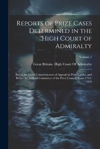 Reports of Prize Cases Determined in the High Court of Admiralty