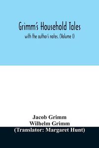 Cover image for Grimm's household tales: with the author's notes. (Volume I)