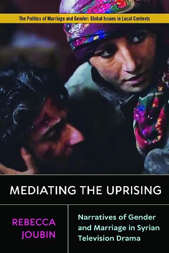 Cover image for Mediating the Uprising: Narratives of Gender and Marriage in Syrian Television Drama