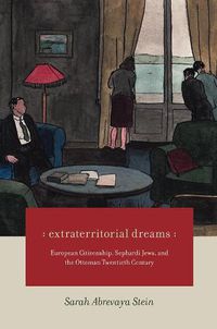 Cover image for Extraterritorial Dreams: European Citizenship, Sephardi Jews, and the Ottoman Twentieth Century