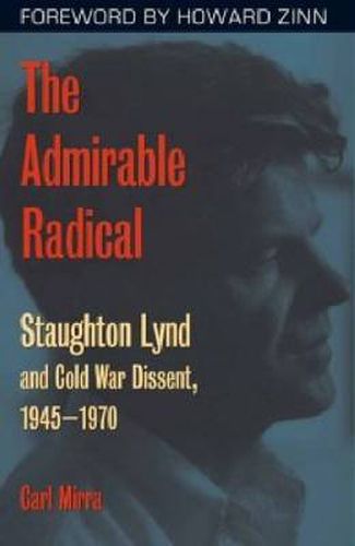 The Admirable Radical: Staughton Lynd and Cold War Dissent, 1945-1970