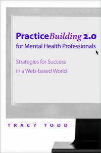 Cover image for Practice Building 2.0 for Mental Health Professionals: Strategies for Success in the Electronic Age