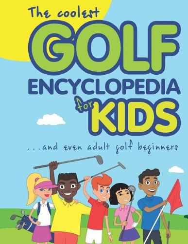 Cover image for The Coolest Golf Encyclopedia for Kids...: and even Adult Golf Beginners