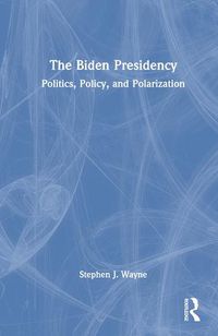 Cover image for The Biden Presidency: Politics, Policy, and Polarization