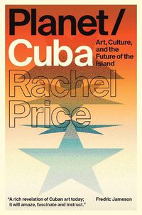 Cover image for Planet/Cuba: Art, Culture, and the Future of the Island