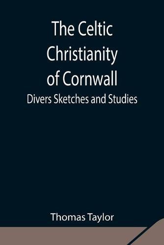 Cover image for The Celtic Christianity of Cornwall;Divers Sketches and Studies