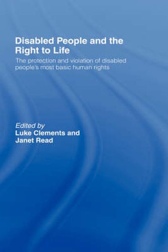 Cover image for Disabled People and the Right to Life: The Protection and Violation of Disabled People's Most Basic Human Rights