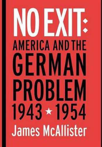 Cover image for No Exit: America and the German Problem, 1943-1954