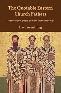 Cover image for The Quotable Eastern Church Fathers: Distinctively Catholic Elements in Their Theology