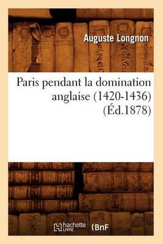 Paris Pendant La Domination Anglaise (1420-1436) (Ed.1878)