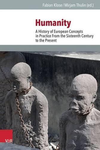 Cover image for Humanity: A History of European Concepts in Practice from the Sixteenth Century to the Present
