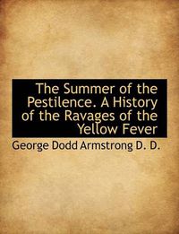 Cover image for The Summer of the Pestilence. A History of the Ravages of the Yellow Fever