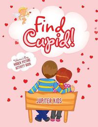 Cover image for Find Cupid! Valentine's Day Hidden Picture Activity Book