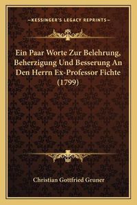 Cover image for Ein Paar Worte Zur Belehrung, Beherzigung Und Besserung an Den Herrn Ex-Professor Fichte (1799)