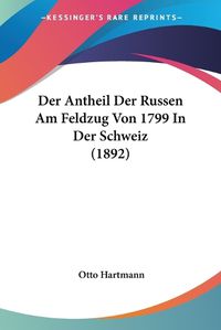 Cover image for Der Antheil Der Russen Am Feldzug Von 1799 in Der Schweiz (1892)