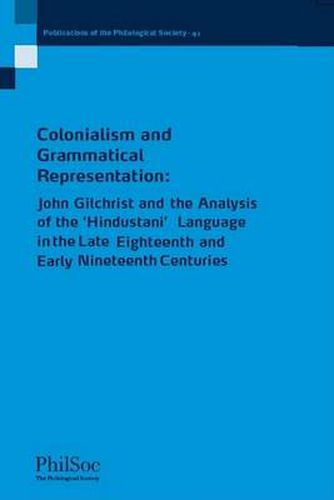 Colonialism and Grammatical Representation: John Gilchrist and the Analysis of the Hindustani Language in the Late Eighteenth and Early Nineteenth Centuries