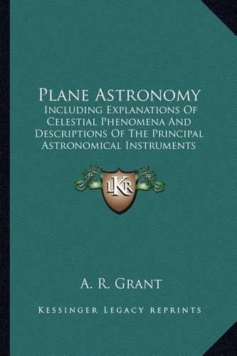 Cover image for Plane Astronomy: Including Explanations of Celestial Phenomena and Descriptions of the Principal Astronomical Instruments