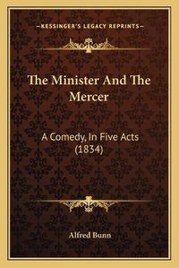 Cover image for The Minister and the Mercer: A Comedy, in Five Acts (1834)