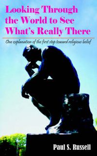 Cover image for Looking Through the World to See What's Really There: One Explanation of the First Step Toward Religious Belief