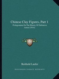 Cover image for Chinese Clay Figures, Part 1: Prolegomena on the History of Defensive Armor (1914)