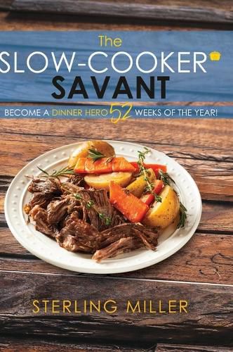 Cover image for The Slow-Cooker Savant: Become a Dinner Hero 52 Weeks of the Year!