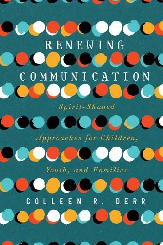 Cover image for Renewing Communication - Spirit-Shaped Approaches for Children, Youth, and Families