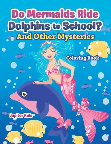 Cover image for Do Mermaids Ride Dolphins to School? And Other Mysteries Coloring Book