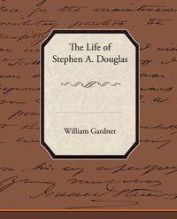 Cover image for The Life of Stephen A. Douglas