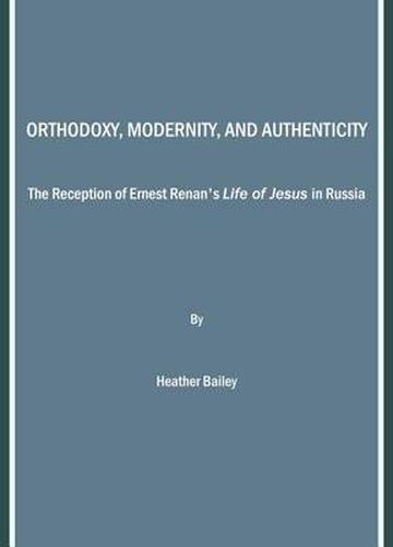 Orthodoxy, Modernity, and Authenticity: The Reception of Ernest Renan's  Life of Jesus  in Russia