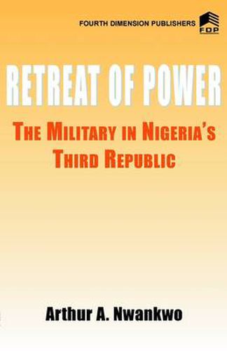 Cover image for Retreat of Power: The Military in Nigeria's Third Republic
