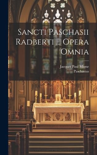 Cover image for Sancti Paschasii Radberti ... Opera Omnia