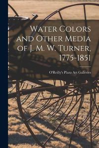 Cover image for Water Colors and Other Media of J. M. W. Turner, 1775-1851