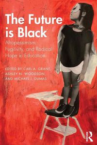 Cover image for The Future is Black: Afropessimism, Fugitivity, and Radical Hope in Education