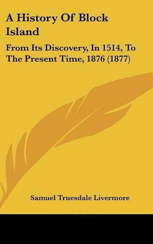 A History of Block Island: From Its Discovery, in 1514, to the Present Time, 1876 (1877)