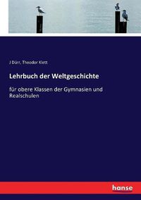 Cover image for Lehrbuch der Weltgeschichte: fur obere Klassen der Gymnasien und Realschulen